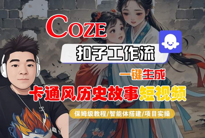 COZE扣子工作流一键生成卡通风历史故事短视频，保姆级教程-智能体搭建-项目实操祝你网-副业赚钱-互联网创业-资源整合祝你网