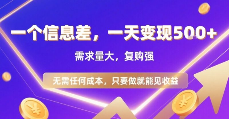 一个信息差，一天变现5张+，需求量大，复购强，无需任何成本，只要做就能见收益祝你网-副业赚钱-互联网创业-资源整合祝你网