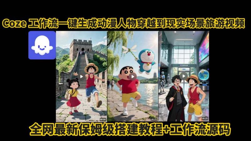 coze工作流一键生成动漫人物穿越到现实场景旅游视频，全网最新保姆级搭建教程+工作流源码祝你网-副业赚钱-互联网创业-资源整合祝你网