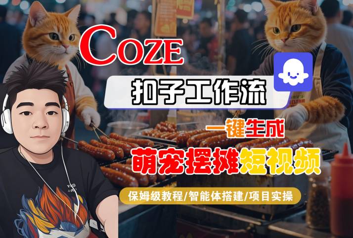 COZE扣子工作流一键生成萌宠摆摊短视频，保姆级教程-智能体搭建-项目实操祝你网-副业赚钱-互联网创业-资源整合祝你网