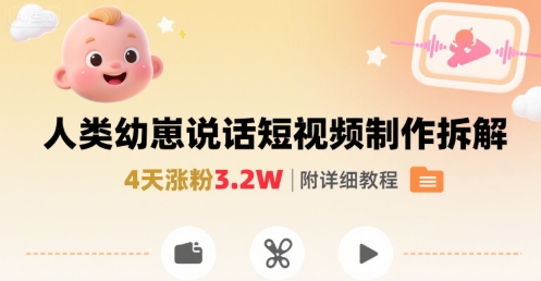 拆解人类幼崽宝宝要说话短视频制作，4天涨粉3.2W，附详细教程祝你网-副业赚钱-互联网创业-资源整合祝你网