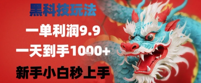 黑科技一单利润9.9米，一天轻松四位数项目，不挑人，小白也可轻松上手【揭秘】祝你网-副业赚钱-互联网创业-资源整合祝你网