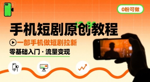 手机短剧原创教程，教你一部手机做短剧拉新，0粉可做祝你网-副业赚钱-互联网创业-资源整合祝你网