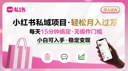 小红书私域项目 月入过W非常轻松 每天15分钟即可搞定，无任何操作门槛，小白可入手祝你网-副业赚钱-互联网创业-资源整合祝你网