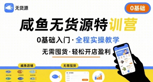 无货源特训营，0基础带你玩转咸鱼无货源祝你网-副业赚钱-互联网创业-资源整合祝你网