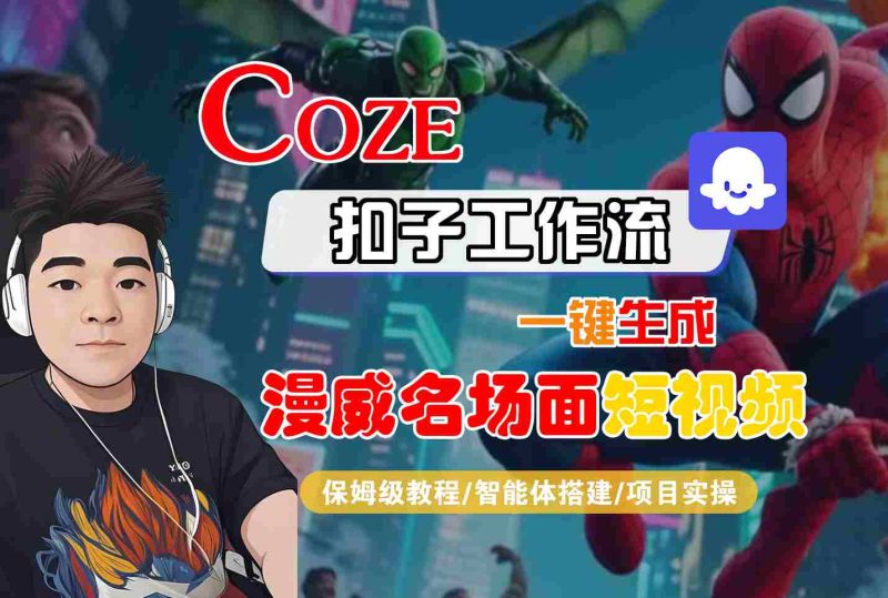 COZE扣子工作流一键生成漫威名场面短视频，保姆级教程-智能体搭建-项目实操祝你网-副业赚钱-互联网创业-资源整合祝你网