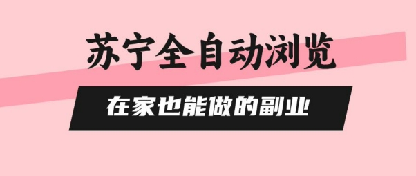 苏宁全自动浏览，在家也能做的副业，无需人工，0风控，单机日入5张+，直接矩阵开干【揭秘】祝你网-副业赚钱-互联网创业-资源整合祝你网