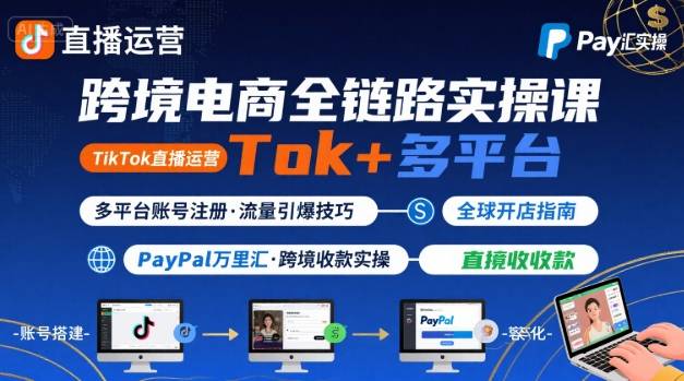 跨境电商线上课，TikTok 直播运营 + 多平台账号注册 + PayPal 万里汇实操教程祝你网-副业赚钱-互联网创业-资源整合祝你网