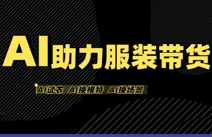 AI助力服装带货，不出镜、不买样品、不搭建场地、不拍摄，一个人在家就能做服装达人带货祝你网-副业赚钱-互联网创业-资源整合祝你网