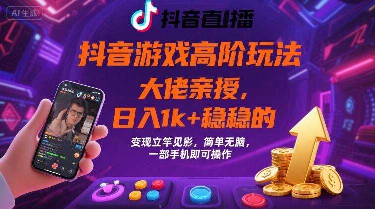 抖音游戏大佬高阶玩法，日入 1k + 稳稳的，变现立竿见影，简单无脑，一部手机即可操作【揭秘】祝你网-副业赚钱-互联网创业-资源整合祝你网