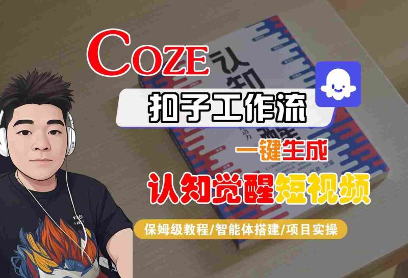 COZE扣子工作流一键生成认知觉醒短视频，保姆级教程-智能体搭建-项目实操祝你网-副业赚钱-互联网创业-资源整合祝你网