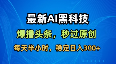 最新AI黑科技软件撸头条搬运，无需任何指令，秒过原创，每天半小时，稳定日入3张【揭秘】祝你网-副业赚钱-互联网创业-资源整合祝你网