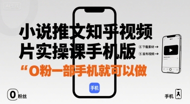 小说推文知乎视频图片实操课手机版，0粉一部手机就可以做祝你网-副业赚钱-互联网创业-资源整合祝你网