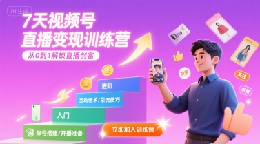 7天视频号直播变现训练营，带你从0到1解锁视频号直播创富祝你网-副业赚钱-互联网创业-资源整合祝你网