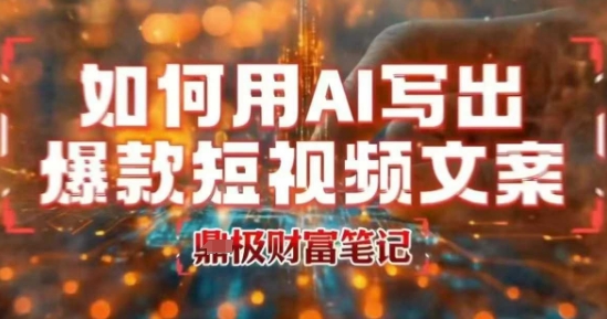 如何用AI写出高赞爆款文案，用ai高效做出爆款短视频文案祝你网-副业赚钱-互联网创业-资源整合祝你网