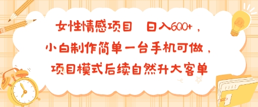 女性情感项目 小白制作简单一台手机可做 项目模式后续自然升大客单 日入6张祝你网-副业赚钱-互联网创业-资源整合祝你网