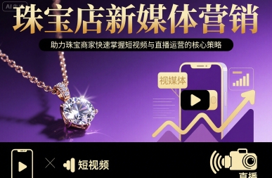 珠宝店新媒体营销，助力珠宝商家快速掌握短视频与直播运营的核心策略祝你网-副业赚钱-互联网创业-资源整合祝你网