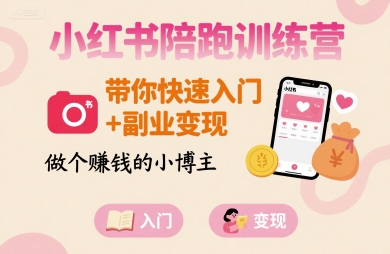 小红书陪跑训练营，带你快速入门+副业变现，做个賺钱的小博主祝你网-副业赚钱-互联网创业-资源整合祝你网