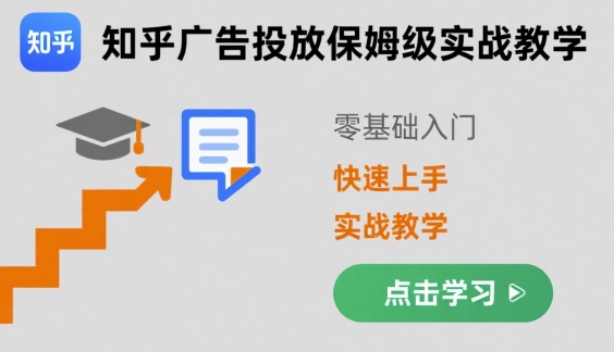 知乎广告投放保姆级实战教学，零基础快速上手祝你网-副业赚钱-互联网创业-资源整合祝你网