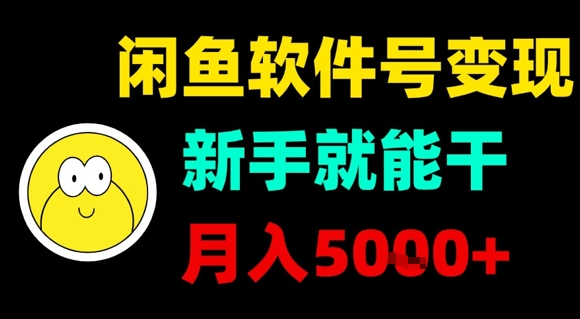 闲鱼软件号变现，新手就能干，月入5k+祝你网-副业赚钱-互联网创业-资源整合祝你网