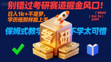 别错过考研赛道掘金风口！日入 1k + 不是梦，学历低照样能上手，保姆式教学包会，不学太可惜【揭秘】祝你网-副业赚钱-互联网创业-资源整合祝你网