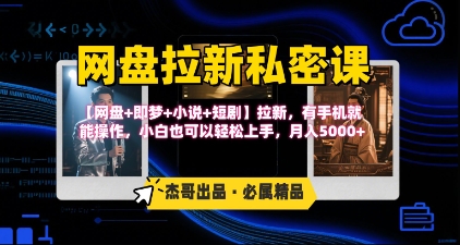 《网盘拉新私密课》第三期躺挣玩法，【网盘+即梦+小说+短剧】拉新，有手机就能操作，月入5k祝你网-副业赚钱-互联网创业-资源整合祝你网