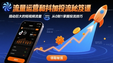流量运营和抖加投流秘笈课，撬动巨大的短视频流量祝你网-副业赚钱-互联网创业-资源整合祝你网