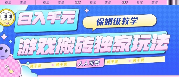 游戏搬砖独家玩法，日入1k+，保姆级教学，人人可做，纯干货【揭秘】祝你网-副业赚钱-互联网创业-资源整合祝你网