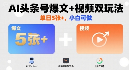 AI头条号爆文+视频双玩法，单日5张+，小白可做【附工具】祝你网-副业赚钱-互联网创业-资源整合祝你网