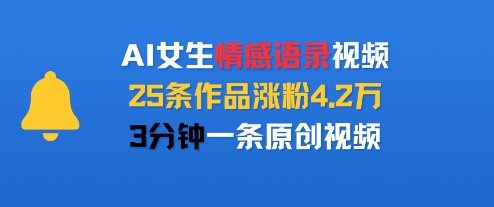 AI女生情感语录视频，25条作品涨粉4.2W，3分钟一条原创视频祝你网-副业赚钱-互联网创业-资源整合祝你网