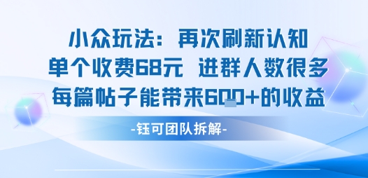 小众玩法再次刷新认知单个收费68米进群人数很多每篇帖子能带来6张的收益祝你网-副业赚钱-互联网创业-资源整合祝你网