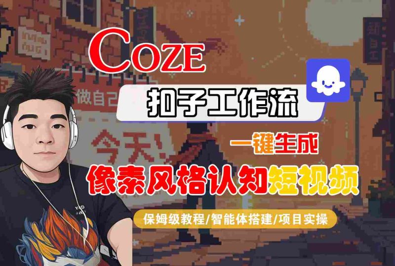 COZE扣子工作流一键生成像素风格认知短视频，保姆级教程-智能体搭建-项目实操祝你网-副业赚钱-互联网创业-资源整合祝你网