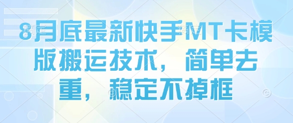 8月底最新快手MT卡模版搬运技术，简单去重，稳定不掉框祝你网-副业赚钱-互联网创业-资源整合祝你网