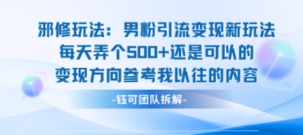 邪修玩法：男粉引流变现新玩法每天弄个5张还是可以的变现方向参考我以往的内容祝你网-副业赚钱-互联网创业-资源整合祝你网