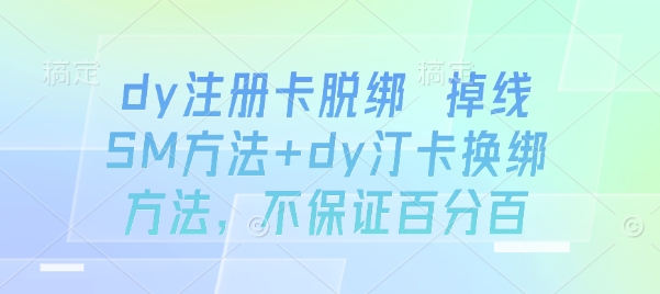 dy注册卡脱绑 掉线SM方法+dy汀卡换绑方法，不保证百分百祝你网-副业赚钱-互联网创业-资源整合祝你网
