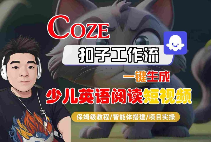 COZE扣子工作流一键生成少儿英语阅读短视频，保姆级教程-智能体搭建-项目实操祝你网-副业赚钱-互联网创业-资源整合祝你网
