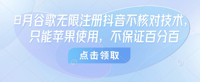 8月谷歌无限注册抖音不核对技术，只能苹果使用，不保证百分百祝你网-副业赚钱-互联网创业-资源整合祝你网