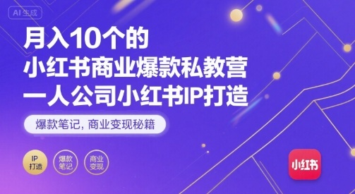 月入10个的小红书商业爆款私教营，一人公司小红书IP打造，爆款笔记，商业变现秘籍祝你网-副业赚钱-互联网创业-资源整合祝你网