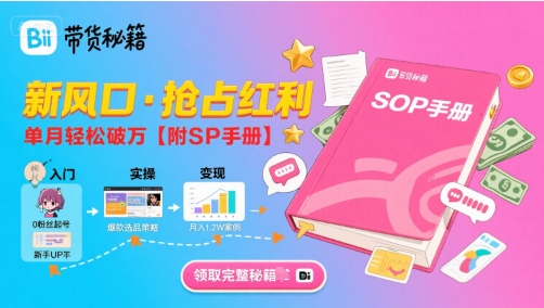 B站哔哩哔哩带货秘籍，新风口，抢占红利，单月轻松破万【附SOP手册】祝你网-副业赚钱-互联网创业-资源整合祝你网