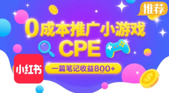 0成本小红书笔记推广小游戏CPE，一篇笔记收益8张+大厂稳定，抓紧冲!祝你网-副业赚钱-互联网创业-资源整合祝你网