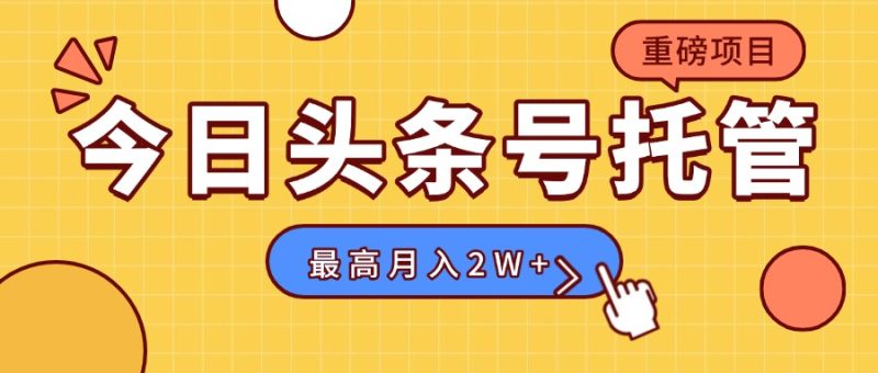 【头条号托管 】我存作品到草稿箱，你每天5分钟发布，最高月入2W+祝你网-副业赚钱-互联网创业-资源整合祝你网