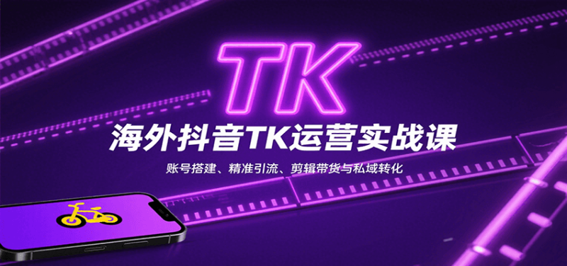 海外抖音TK运营实战课：账号搭建、精准引流、剪辑带货与私域转化祝你网-副业赚钱-互联网创业-资源整合祝你网