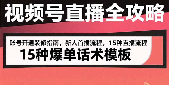 视频号直播全攻略：账号开通装修指南，新人首播流程，15种爆单话术模板祝你网-副业赚钱-互联网创业-资源整合祝你网