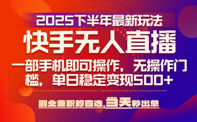 25年快手无人直播最新玩法，当天可出单，一部手机即可操作祝你网-副业赚钱-互联网创业-资源整合祝你网