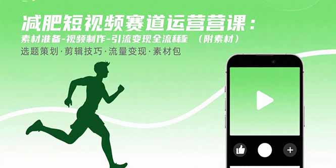 减肥短视频赛道运营课：素材准备-视频制作-引流变现全流程 (附素材祝你网-副业赚钱-互联网创业-资源整合祝你网
