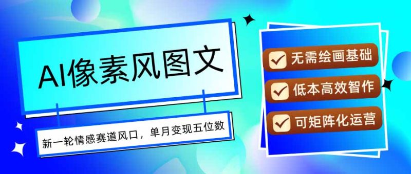 AI像素风图文超详细实操全过程，每天一小时轻松易上手，单月变现五位数祝你网-副业赚钱-互联网创业-资源整合祝你网