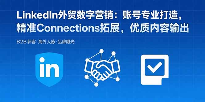 LinkedIn外贸数字营销：账号专业打造，精准Connections拓展，优质内容输出祝你网-副业赚钱-互联网创业-资源整合祝你网