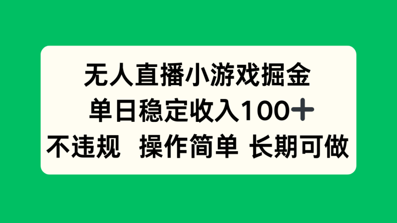 无人直播小游戏掘金，单日稳定收入100+，不违规操作简单 长期可做祝你网-副业赚钱-互联网创业-资源整合祝你网