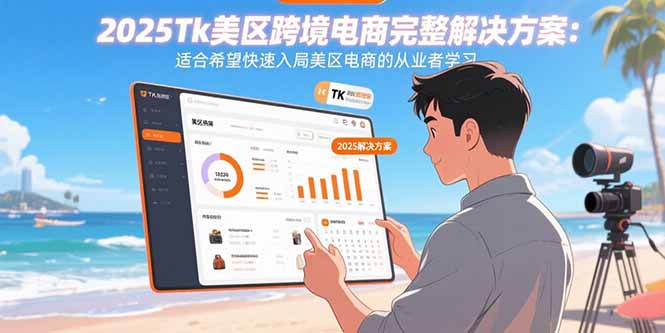 2025Tk美区跨境电商完整解决方案：适合希望快速入局美区电商的从业者学习祝你网-副业赚钱-互联网创业-资源整合祝你网