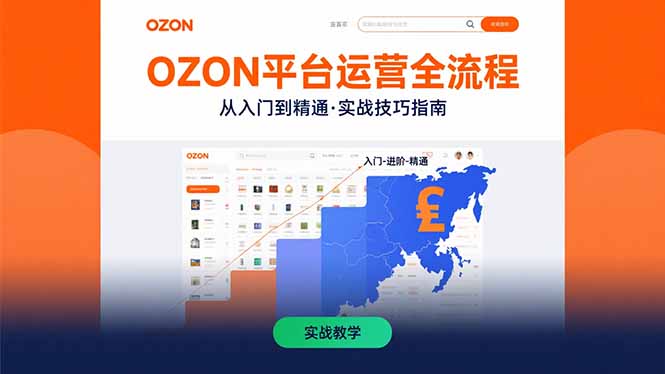 OZON平台运营全流程：快速掌握OZON从入门到精通的实战技巧祝你网-副业赚钱-互联网创业-资源整合祝你网